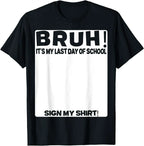 Bruh It'S My Last Day Of School Sign My T-Shirt For Boys/Girls Soft Fabric💋